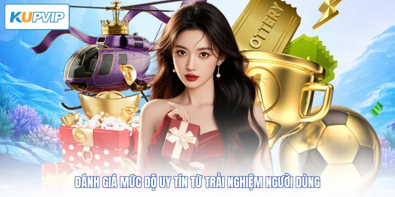 Đánh giá mức độ uy tín từ trải nghiệm người dùng