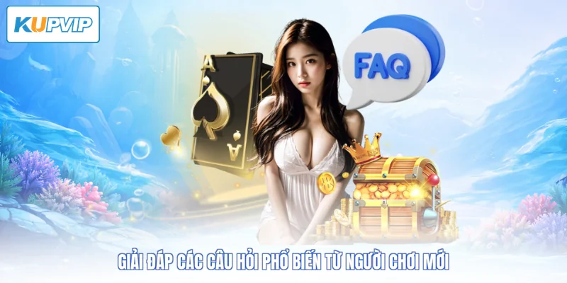 Giải đáp các câu hỏi phổ biến từ người chơi mới